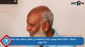 رسميًا.. مختار مختار رئيس لجنة التخطيط في الأهلي يحتفل بعيد ميلاده الـ71 اليوم